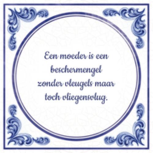 Moeder Een moeder is een beschermengel zonder vleugels maar toch vliegensvlug.