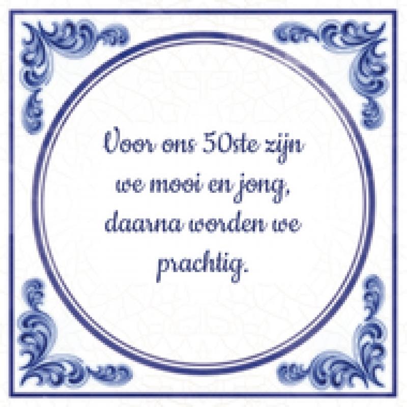 50 jaar Voor ons 50ste zijn we mooi en jong, daarna worden we prachtig.